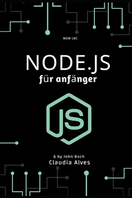 Node.js für anfänger: Erste Schritte mit NODE.JS, Lerne Webentwicklung By Mem Lnc (Editor), Claudia Alves Cover Image
