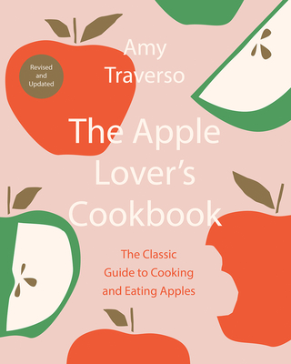 The Apple Lover's Cookbook: Revised and Updated By Amy Traverso Cover Image