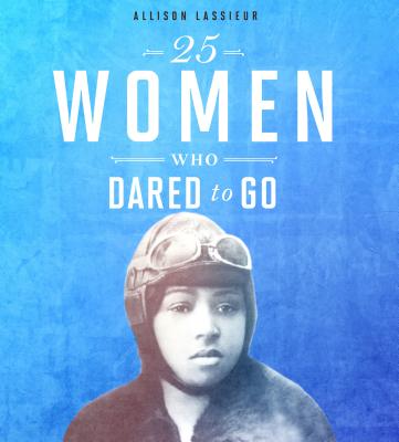 25 Women Who Dared to Go By Allison Lassieur Cover Image