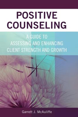 Positive Counseling: A Guide to Assessing and Enhancing Client Strength and Growth By Garrett J. McAuliffe Cover Image