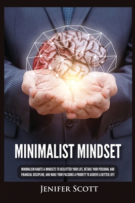 Minimalist Mindset: Minimalism Habits & Mindsets to Declutter Your Life, Retake Your Personal and Financial Discipline, and Make Your Pass Cover Image