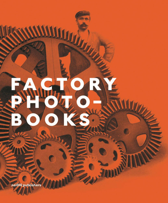 Factory Photo-Books: The Self-Representation of the Factory in Photographic Publications Cover Image