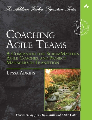 Coaching Agile Teams: A Companion for ScrumMasters, Agile Coaches, and Project Managers in Transition (Addison-Wesley Signature Series (Cohn)) Cover Image