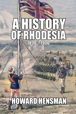 A History of Rhodesia 1890-1900 By Howard Hensman Cover Image