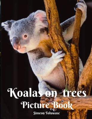 Koalas on trees Picture Book: A Gift Book for Alzheimer's Patients and Seniors with Dementia and lovers of Polar Bears Koala Red Panda Animals wildl By Simeon Toluwase Cover Image