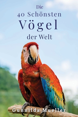 Die 40 Schönsten Vögel der Welt Bilderbuch: Demenz Beschäftigung für Senioren mit Alzheimer und Kognitive Herausforderung By Gunnilda Mueller Cover Image