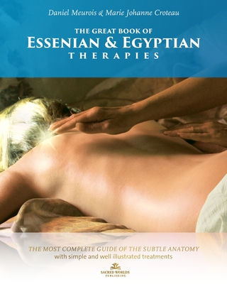 The Great Book of Essenian and Egyptian Therapies: The Most Complete Guide of the Subtle Anatomy with Simple and Will Illustrated Treatments By Marie Johanne Croteau, Daniel Meurois Cover Image