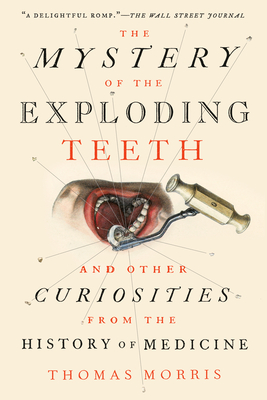 The Mystery of the Exploding Teeth: And Other Curiosities from the History of Medicine By Thomas Morris Cover Image