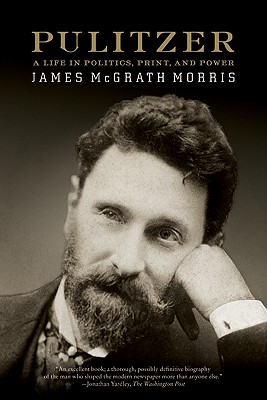 Pulitzer: A Life in Politics, Print, and Power By James McGrath Morris Cover Image