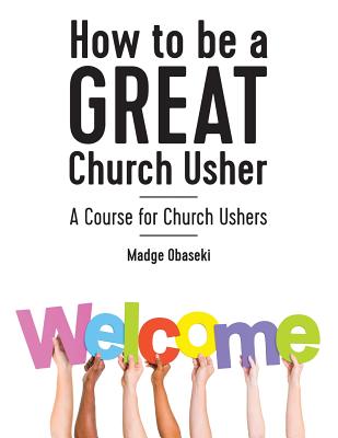 How to be a GREAT Church Usher: A course for Church Ushers By Madge Obaseki Cover Image