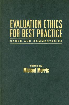 Evaluation Ethics for Best Practice: Cases and Commentaries By Michael A. Morris, PhD (Editor) Cover Image
