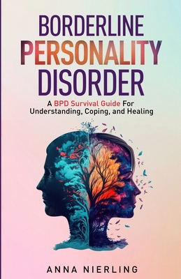 Borderline Personality Disorder - A BPD Survival Guide: For Understanding, Coping, and Healing By Anna Nierling Cover Image