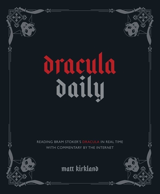 Dracula Daily: Reading Bram Stoker's Dracula in Real Time With Commentary by the Internet By Matt Kirkland Cover Image