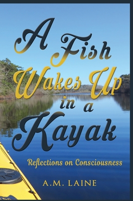 A Fish Wakes Up in a Kayak By A. M. Laine Cover Image