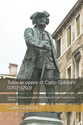Tutte le opere di Carlo Goldoni (1707-1793): Volume V Edizione completa delle lettere di Carlo Goldoni in un volume Cover Image
