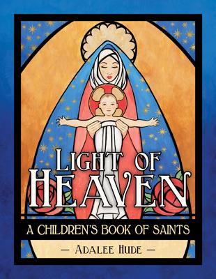 Light of Heaven: A Children's Book of Saints By Adalee Hude, Adalee Hude (Illustrator) Cover Image