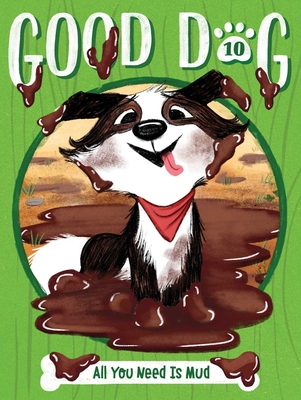 All You Need Is Mud (Good Dog #10) By Cam Higgins, Ariel Landy (Illustrator) Cover Image