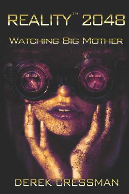 Reality(TM) 2048: Watching Big Mother By Derek D. Cressman, Mary Rakow (Editor) Cover Image