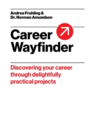 Career Wayfinder: Discovering your career through delightfully practical projects By Andrea Fruhling, Norman Amundson Cover Image