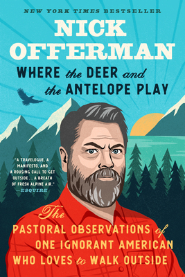 Where the Deer and the Antelope Play: The Pastoral Observations of One Ignorant American Who Likes to Walk Outside By Nick Offerman Cover Image