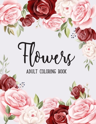 Flowers Coloring Book: An Adult Coloring Book Featuring Exquisite Flower Bouquets and Arrangements for Stress Relief and Relaxation Cover Image