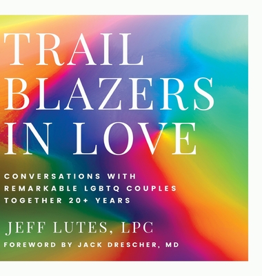 Trailblazers In Love: Conversations With Remarkable LGBTQ Couples Together 20+ Years Cover Image