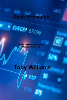 Stock Exchange: How to Master Stocks, Bonds, Options, Currencies
