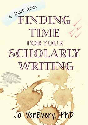Finding Time for your Scholarly Writing: A Short Guide (Short Guides #2) By Jo Vanevery Cover Image