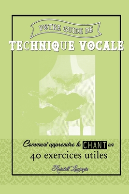 Votre guide de technique vocale: Comment apprendre le chant en 40 exercices utiles By Kristell Lowagie Cover Image