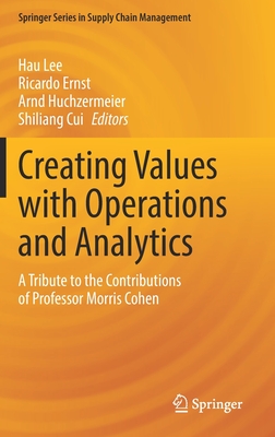 Creating Values with Operations and Analytics: A Tribute to the Contributions of Professor Morris Cohen By Hau Lee (Editor), Ricardo Ernst (Editor), Arnd Huchzermeier (Editor) Cover Image