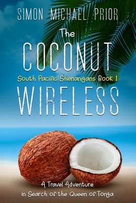 The Coconut Wireless: A Travel Adventure in Search of the Queen of Tonga (South Pacific Shenanigans #1)