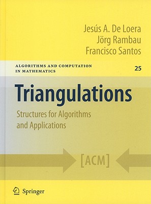 Triangulations: Structures for Algorithms and Applications (Algorithms and Computation in Mathematics #25)