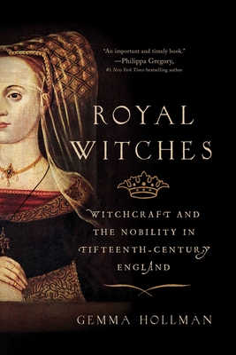 Royal Witches: Witchcraft and the Nobility in Fifteenth-Century England By Gemma Hollman Cover Image