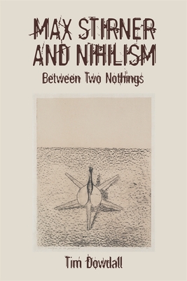 Max Stirner and Nihilism: Between Two Nothings (Studies in German Literature Linguistics and Culture #240)