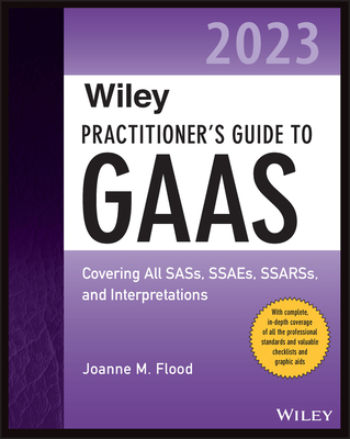 Wiley Practitioner's Guide to GAAS 2023: Covering All Sass, Ssaes, Ssarss, and Interpretations (Wiley Regulatory Reporting)