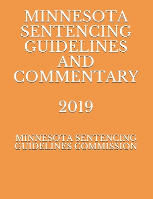 Minnesota Sentencing Guidelines and Commentary 2019 By Evgenia Naumcenko (Editor), Minnesota Sentenc Guidelines Commission Cover Image