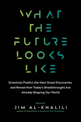 What the Future Looks Like: Scientists Predict the Next Great Discoveries - and Reveal How Today's Breakthroughs Are Already Shaping Our World