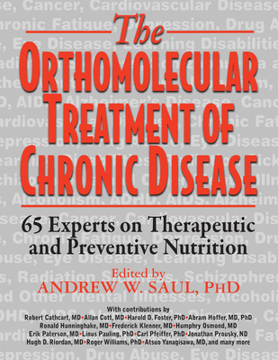 Orthomolecular Treatment of Chronic Disease: 65 Experts on Therapeutic and Preventive Nutrition By Andrew W. Saul (Editor), Robert Cathcart (Contribution by), Allan Cott (Contribution by) Cover Image