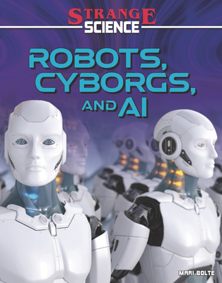 Robots, Cyborgs, and AI (Strange Science) Cover Image