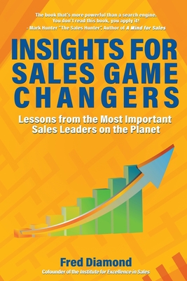 Insights for Sales Game Changers: Lessons from the Most Important Sales Leaders on the Planet