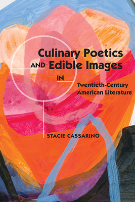 Culinary Poetics and Edible Images in Twentieth-Century American Literature By Stacie Cassarino Cover Image