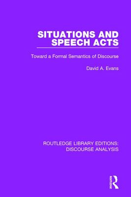 Situations and Speech Acts: Toward a Formal Semantics of Discourse (Rle: Discourse Analysis) By David A. Evans (Editor) Cover Image