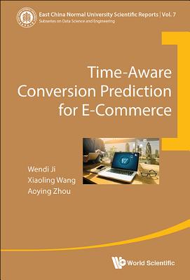 Time-Aware Conversion Prediction for E-Commerce (East China Normal University Scientific Reports #7) By Wendi Ji, Xiaoling Wang, Aoying Zhou Cover Image