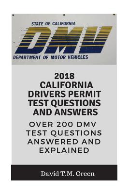 2018 California Drivers Permit Test Questions And Answers: Over 200  California Driver License Test Questions Answered and Explained (Paperback)