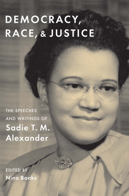 Democracy, Race, and Justice: The Speeches and Writings of Sadie T. M. Alexander Cover Image