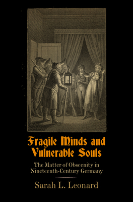Fragile Minds and Vulnerable Souls: The Matter of Obscenity in Nineteenth-Century Germany (Material Texts)