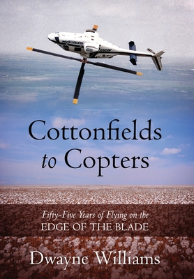 Cottonfields to Copters: Fifty-Five Years of Flying on the Edge of the Blade Cover Image