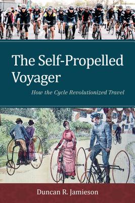 The Self-Propelled Voyager: How the Cycle Revolutionized Travel By Duncan R. Jamieson Cover Image