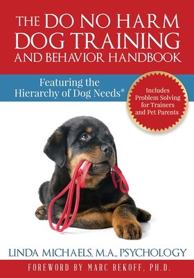 The Do No Harm Dog Training and Behavior Handbook: Featuring the Hierarchy of Dog Needs(R) By Linda Michaels Cover Image