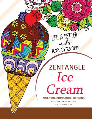 Zentangle Ice Cream Adult Coloring Book Designs: Patterns for Relaxation and Stress Relief By V. Art Cover Image
